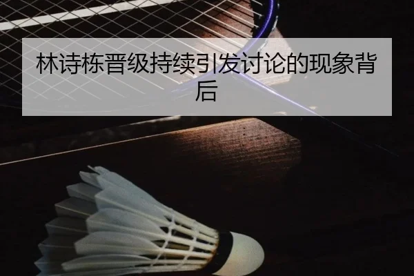 林诗栋晋级持续引发讨论的现象背后